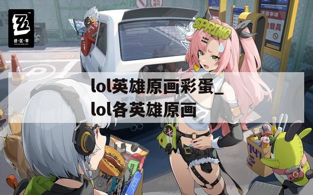 lol英雄原画彩蛋_lol各英雄原画