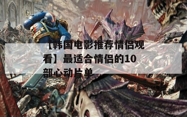 【韩国电影推荐情侣观看】最适合情侣的10部心动片单