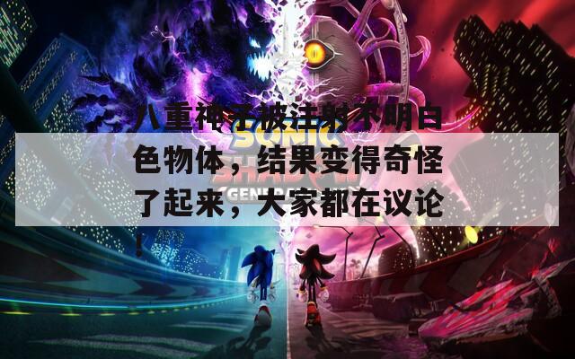 八重神子被注射不明白色物体，结果变得奇怪了起来，大家都在议论！