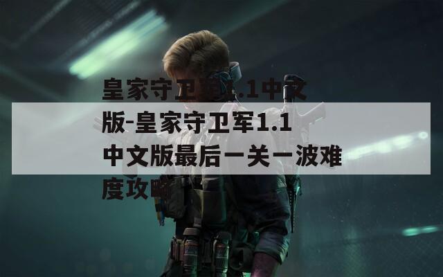 皇家守卫军1.1中文版-皇家守卫军1.1中文版最后一关一波难度攻略