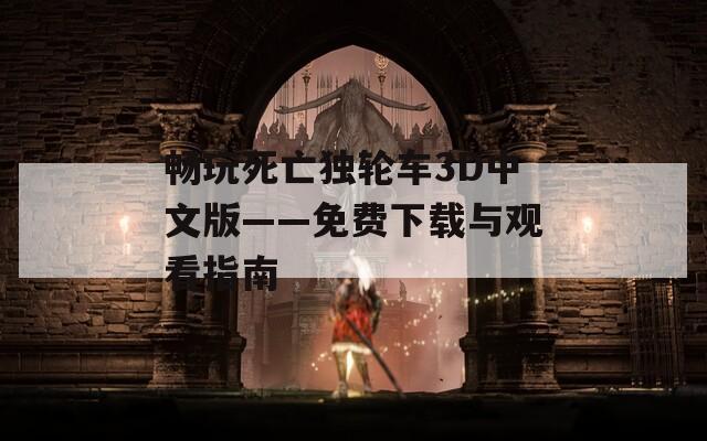 畅玩死亡独轮车3D中文版——免费下载与观看指南