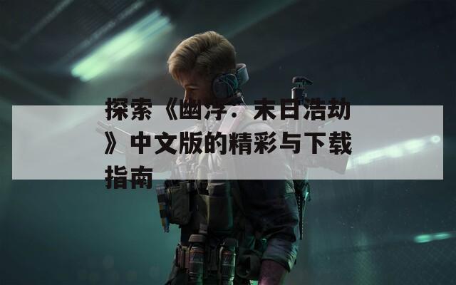 探索《幽浮：末日浩劫》中文版的精彩与下载指南