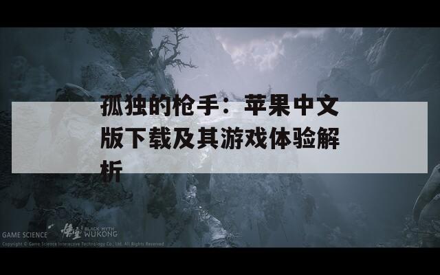 孤独的枪手：苹果中文版下载及其游戏体验解析