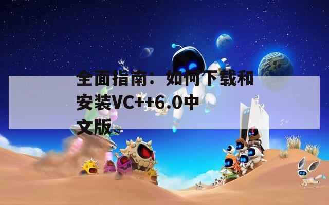 全面指南：如何下载和安装VC++6.0中文版