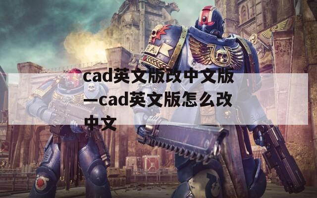 cad英文版改中文版—cad英文版怎么改中文