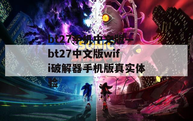 bt27手机中文版—bt27中文版wifi破解器手机版真实体验