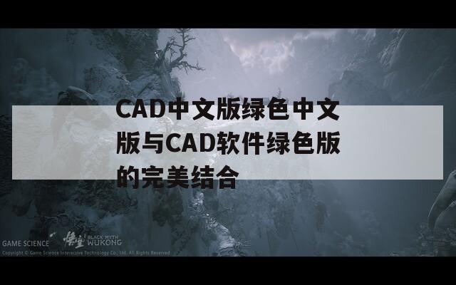 CAD中文版绿色中文版与CAD软件绿色版的完美结合