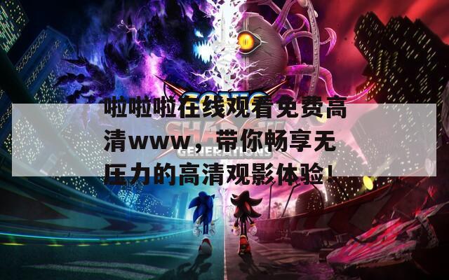 啦啦啦在线观看免费高清www，带你畅享无压力的高清观影体验！