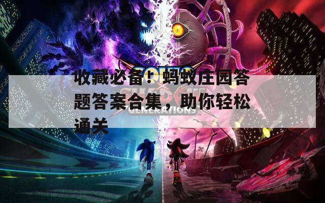 收藏必备！蚂蚁庄园答题答案合集，助你轻松通关