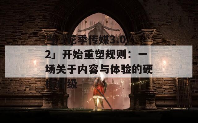 当「花季传媒3.0.2」开始重塑规则：一场关于内容与体验的硬核升级