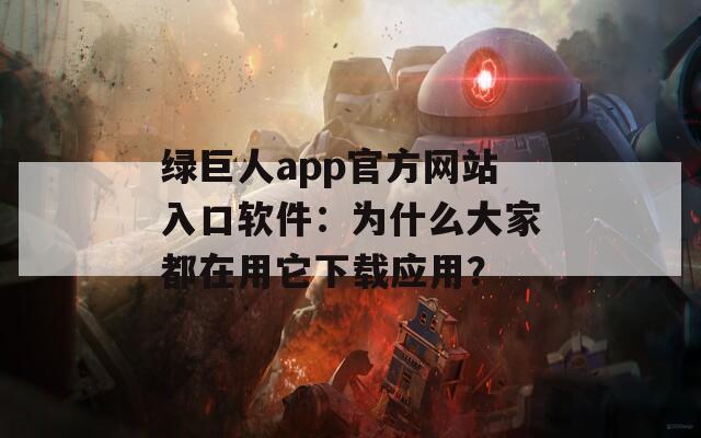 绿巨人app官方网站入口软件：为什么大家都在用它下载应用？