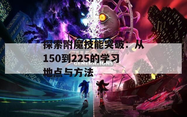 探索附魔技能突破：从150到225的学习地点与方法