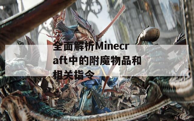 全面解析Minecraft中的附魔物品和相关指令