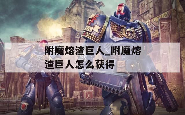附魔熔渣巨人_附魔熔渣巨人怎么获得