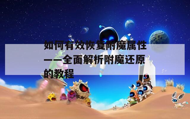 如何有效恢复附魔属性——全面解析附魔还原的教程