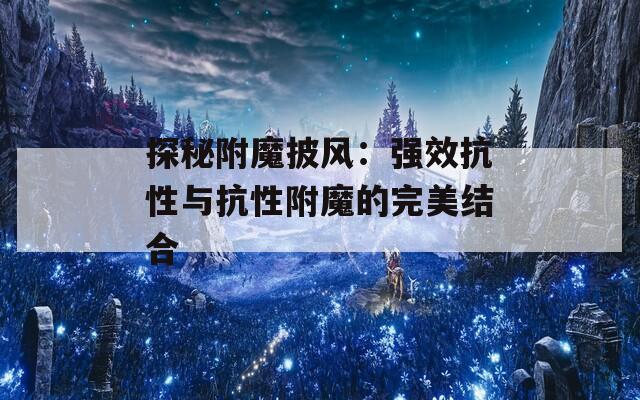 探秘附魔披风：强效抗性与抗性附魔的完美结合
