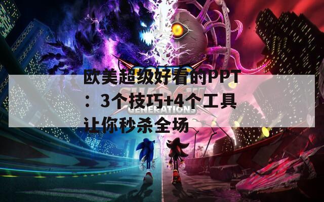 欧美超级好看的PPT：3个技巧+4个工具让你秒杀全场