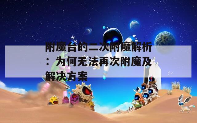 附魔台的二次附魔解析：为何无法再次附魔及解决方案