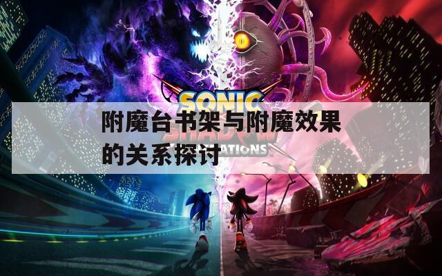 附魔台书架与附魔效果的关系探讨