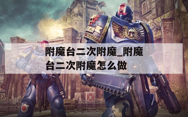 附魔台二次附魔_附魔台二次附魔怎么做