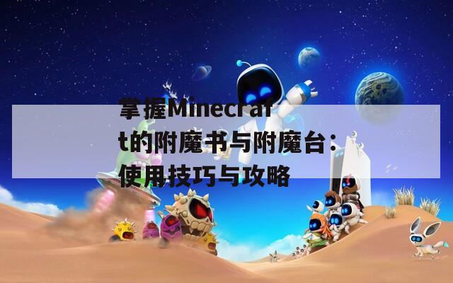 掌握Minecraft的附魔书与附魔台：使用技巧与攻略