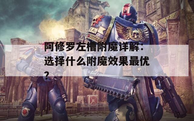 阿修罗左槽附魔详解：选择什么附魔效果最优？