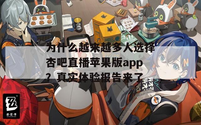为什么越来越多人选择杏吧直播苹果版app？真实体验报告来了