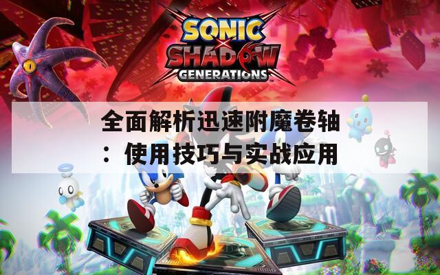 全面解析迅速附魔卷轴：使用技巧与实战应用