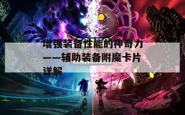 增强装备性能的神奇力——辅助装备附魔卡片详解