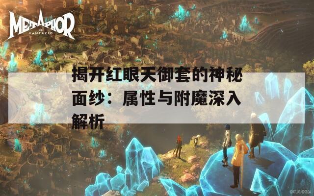 揭开红眼天御套的神秘面纱：属性与附魔深入解析