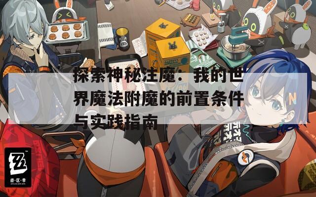 探索神秘注魔：我的世界魔法附魔的前置条件与实践指南