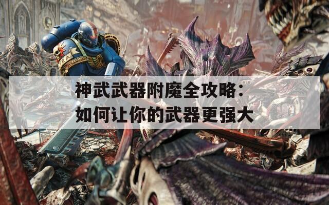 神武武器附魔全攻略：如何让你的武器更强大