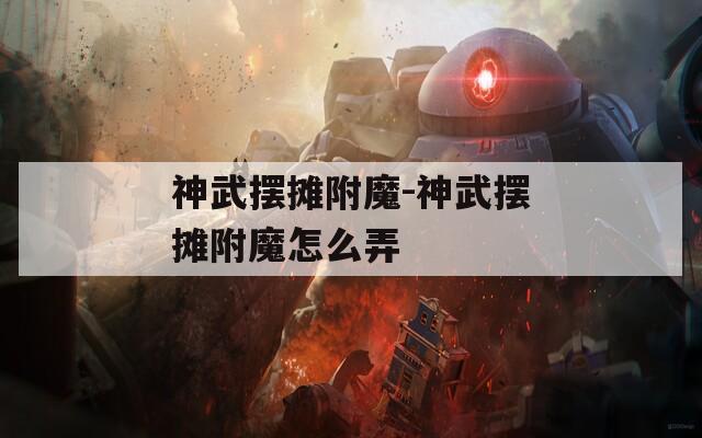 神武摆摊附魔-神武摆摊附魔怎么弄