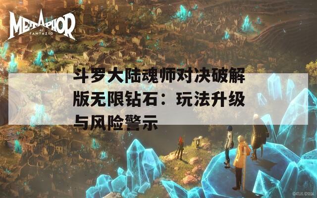 斗罗大陆魂师对决破解版无限钻石：玩法升级与风险警示