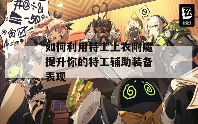 如何利用特工上衣附魔提升你的特工辅助装备表现