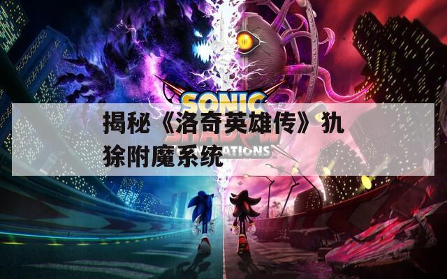 揭秘《洛奇英雄传》犰狳附魔系统