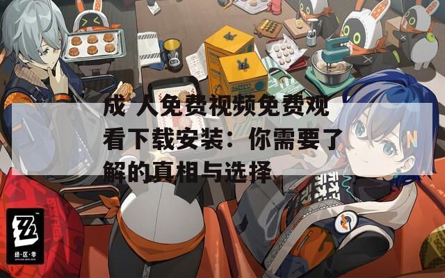 成 人免费视频免费观看下载安装：你需要了解的真相与选择