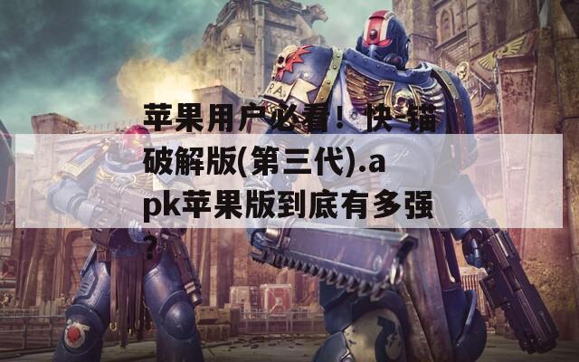 苹果用户必看！快-锚破解版(第三代).apk苹果版到底有多强？