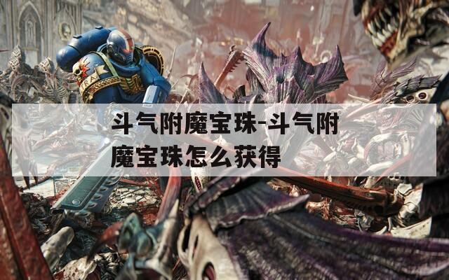 斗气附魔宝珠-斗气附魔宝珠怎么获得
