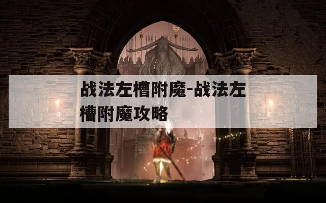 战法左槽附魔-战法左槽附魔攻略