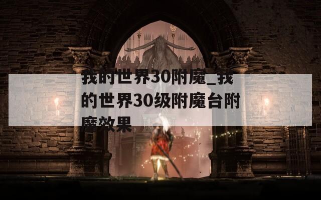 我的世界30附魔_我的世界30级附魔台附魔效果