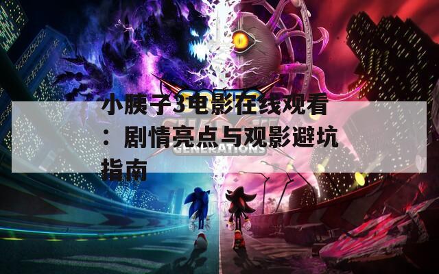 小胰子3电影在线观看：剧情亮点与观影避坑指南