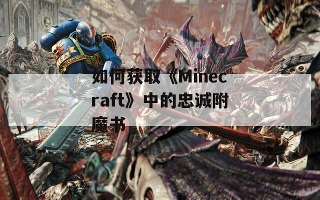 如何获取《Minecraft》中的忠诚附魔书