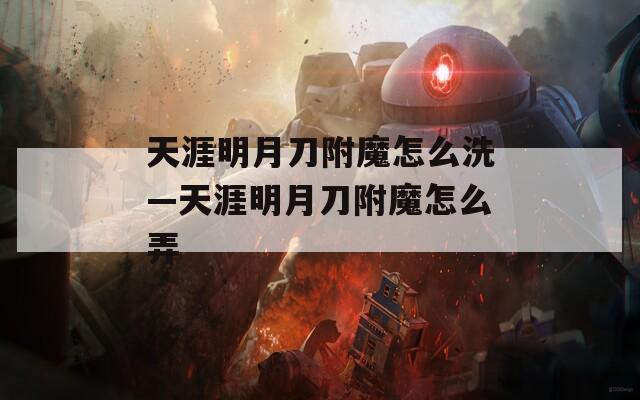 天涯明月刀附魔怎么洗—天涯明月刀附魔怎么弄
