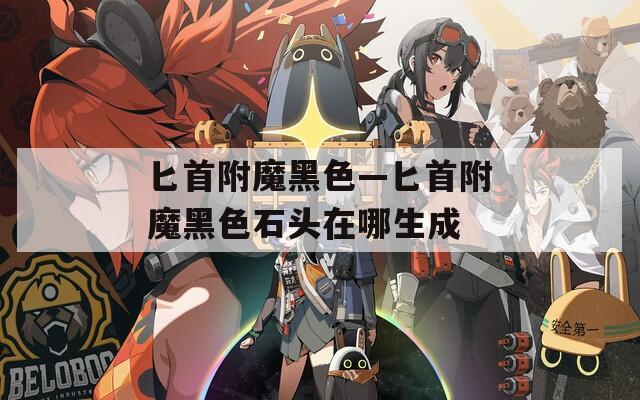 匕首附魔黑色—匕首附魔黑色石头在哪生成