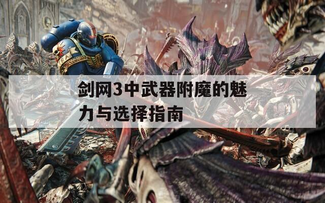 剑网3中武器附魔的魅力与选择指南