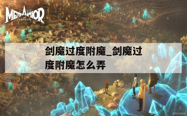剑魔过度附魔_剑魔过度附魔怎么弄