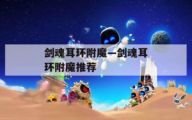 剑魂耳环附魔—剑魂耳环附魔推荐