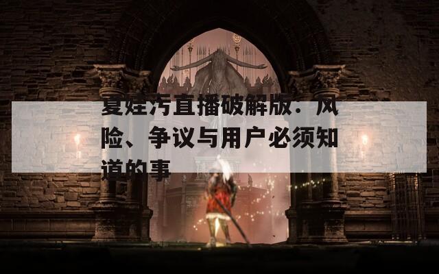 夏娃污直播破解版：风险、争议与用户必须知道的事