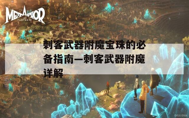 刺客武器附魔宝珠的必备指南—刺客武器附魔详解